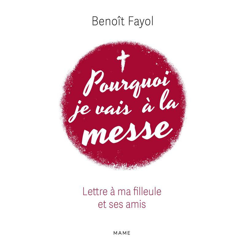 Pourquoi je vais à la messe - Lettre à ma filleule et ses amis - Mame