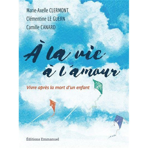 À la vie, à l’amour - Camille Canard, Clémentine Le Guern, Marie-Axelle Clermont- Editions Emmanuel
