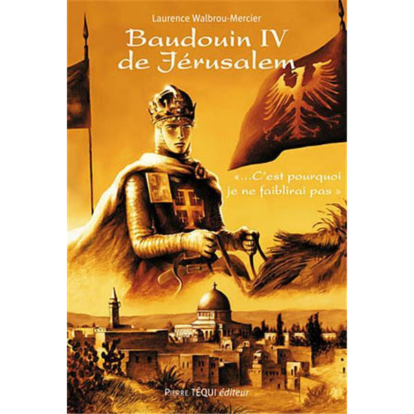 Baudouin IV de Jérusalem « … C'est pourquoi je ne faiblirai pas »